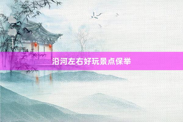 沿河左右好玩景点保举