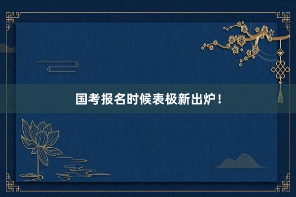 国考报名时候表极新出炉！