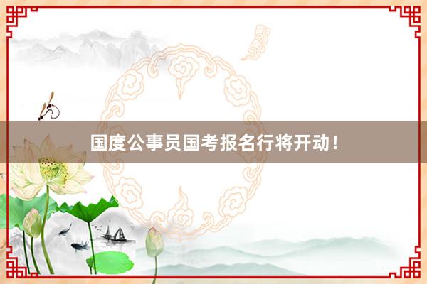 国度公事员国考报名行将开动！