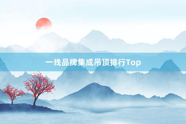 一线品牌集成吊顶排行Top